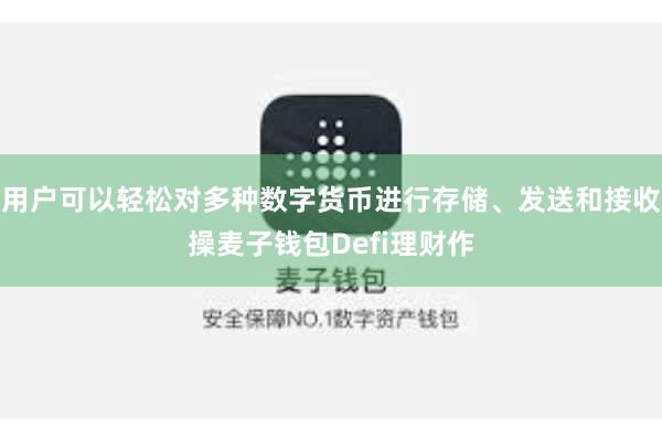 用户可以轻松对多种数字货币进行存储、发送和接收操麦子钱包Defi理财作