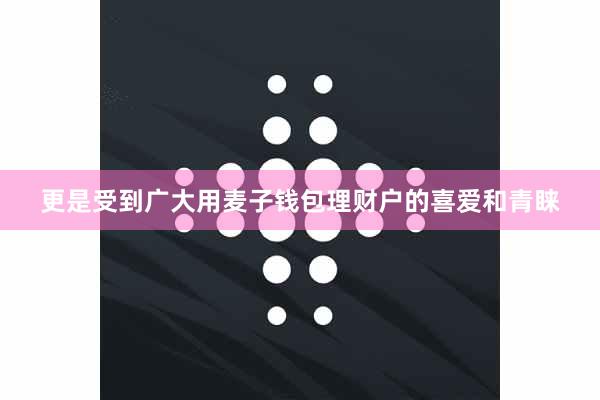 更是受到广大用麦子钱包理财户的喜爱和青睐