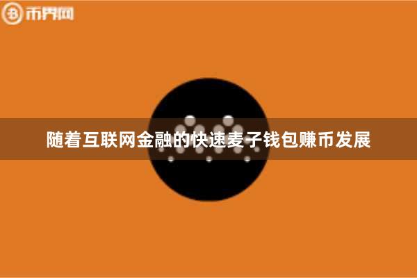 随着互联网金融的快速麦子钱包赚币发展