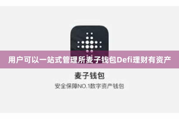 用户可以一站式管理所麦子钱包Defi理财有资产