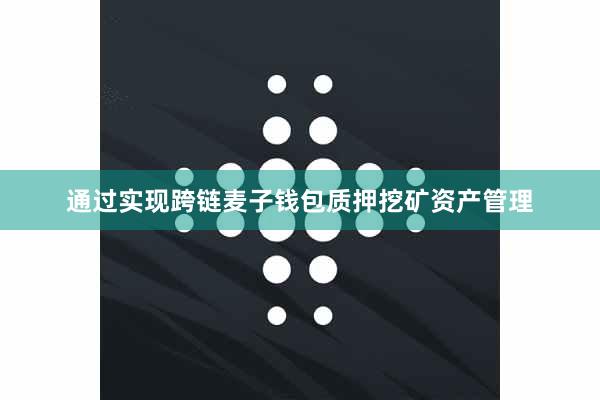 通过实现跨链麦子钱包质押挖矿资产管理